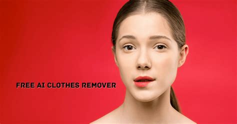 free undress|AI Clothes Remover: Remove and Make Sexy Clothes with AI